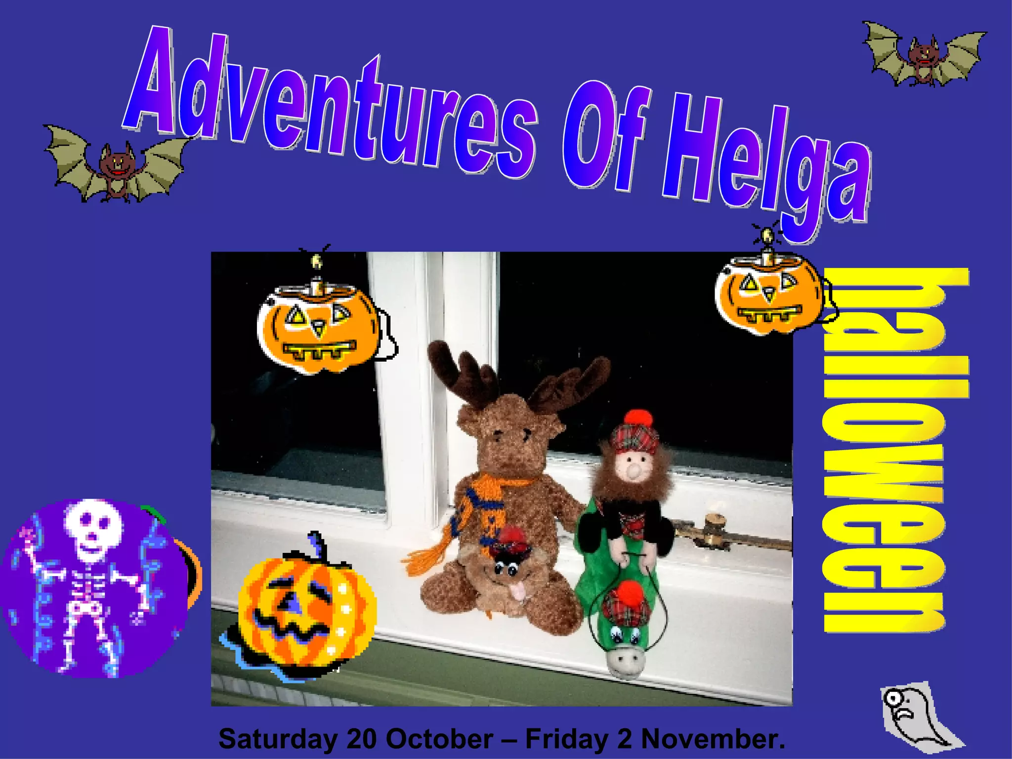 Adventures Of Helga halloween Saturday 20 October – Friday 2 November.
