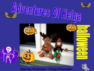 Adventures Of Helga halloween Saturday 20 October – Friday 2 November. 