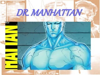 DR. MANHATTAN
 