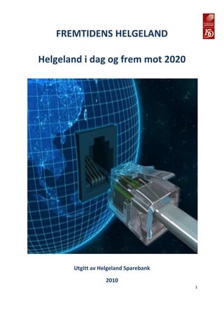 FREMTIDENS HELGELAND

Helgeland i dag og frem mot 2020




       Utgitt av Helgeland Sparebank

                   2010
                                       1
 