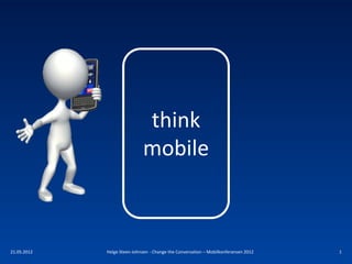 think
                              mobile



21.05.2012   Helge Steen-Johnsen - Change the Conversation – Mobilkonferansen 2012   1
 