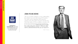 JOBS-TO-BE-DONE 
THE PRODUCT IS 
INFRASTRUCTURE- WHAT JOB IS 
THE CUSTOMER HIRING US TO 
DO - AND HOW COULD WE 
DELIVER ON THIS JOB? 
 