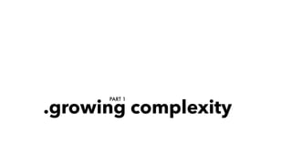 .growing complexity
PART 1
PART1A:GrowingComplexity
Image by NASA Goddard Space Flight Center on ﬂickr.com
 