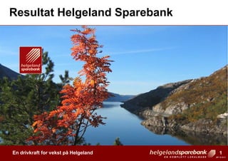 Resultat Helgeland Sparebank




En drivkraft for vekst på Helgeland                               1
                                      EN KOMPLETT LOKALBANK   JEF 15.10.11
 