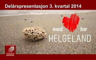 En drivkraft for vekst på Helgeland 
Delårspresentasjon 3. kvartal 2014 
1  