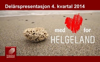 En drivkraft for vekst på Helgeland
Delårspresentasjon 4. kvartal 2014
1
 