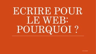 ECRIRE POUR
LE WEB:
POURQUOI ?
 