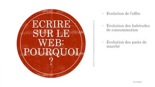 - Evolution de l’offre
- Evolution des habitudes
de consummation
- Evolution des parts de
marché
ECRIRE
SUR LE
WEB:
POURQUOI
?
10/15/2020
 