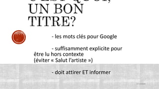 - les mots clés pour Google
- suffisamment explicite pour
être lu hors contexte
(éviter « Salut l’artiste »)
- doit attirer ET informer
15/10/2020
 