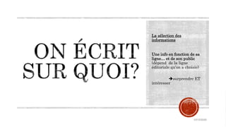 La sélection des
informations
Une info en fonction de sa
ligne… et de son public
(dépend de la ligne
éditoriale qu’on a choisie)
surprendre ET
intéresser
10/15/2020
 