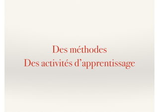 Des méthodes
Des activités d’apprentissage
 