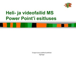 E-õppe kursus praktikult praktikule DigiTiiger Heli- ja videofailid MS Power Point’i esitluses 