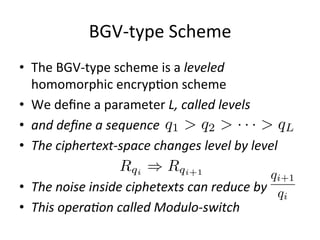 Nota-ons
9
•  	
  	
  	
  	
  	
  	
  :	
  Integer	
  modulo	
  q	
  
•  	
  	
  	
  	
  	
  	
  :	
  Vectors	
  consists	
  of	
  n	
  integer	
  modulo	
  q	
  
•  	
  	
  	
  	
  	
  	
  	
  	
  	
  	
  	
  	
  	
  :	
  uniformly	
  sample	
  	
  	
  	
  	
  	
  from	
  
• 	
   	
  	
  	
  	
  	
  	
  	
  	
  	
  	
  	
  	
  	
  	
  	
  	
  	
  	
  	
  	
  	
  	
  	
  	
  	
  	
  	
  	
  	
  	
  	
  	
  	
  	
  	
  	
  	
  	
  	
  	
  :	
  	
  set	
  of	
  polynomials	
  
•  F(x)	
  a	
  polynomial,	
  	
  	
  	
  	
  	
  	
  	
  	
  	
  	
  	
  	
  	
  	
  	
  	
  	
  	
  	
  	
  	
  	
  	
  	
  	
  :	
  a	
  quoFent	
  set	
  
	
  	
  	
  	
  	
  	
  
•  Cyclotomic	
  polynomial:	
  
 
