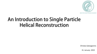 An Introduction to Single Particle
Helical Reconstruction
Christos	Gatsogiannis
31.	January		2019
 