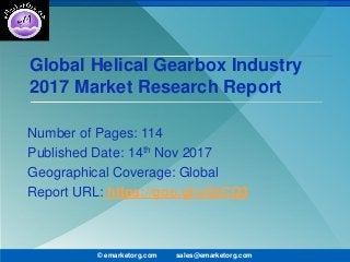 Global Helical Gearbox Industry
2017 Market Research Report
Number of Pages: 114
Published Date: 14th Nov 2017
Geographical Coverage: Global
Report URL: https://goo.gl/uGtCQ3
© emarketorg.com sales@emarketorg.com
 