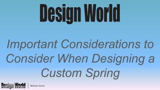 Important Considerations to
Consider When Designing a
Custom Spring
 