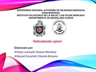UNIVERSIDAD NACIONAL AUTÓNOMA DE NICARAGUA,MANAGUA.
UNAN-MANAGUA.
INSTITUTO POLITECNICO DE LA SALUD “LUIS FELIPE MONCADA”
DEPARTAMENTO DE BIOANÁLISIS CLÍNICO
Helicobacter pylori
 