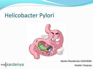 Helicobacter Pylori 
Sesión Residentes UDACEBA 
Gastón Vázquez 
 