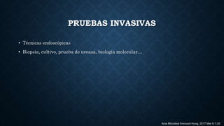 PRUEBAS INVASIVAS
• Técnicas endoscópicas
• Biopsia, cultivo, prueba de ureasa, biología molecular…
Acta Microbiol Immunol Hung. 2017 Mar 6:1-20
 