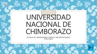 UNIVERSIDAD
NACIONAL DE
CHIMBORAZO
ESCUELA DE LABORATORIO CLINICO E HISTOPATOLOGICO
Sofía López
 
