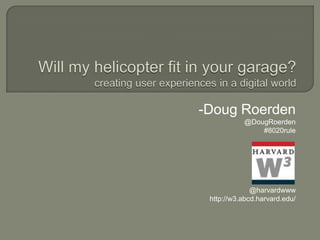 -Doug Roerden
@DougRoerden
#8020rule
@harvardwww
http://w3.abcd.harvard.edu/
 