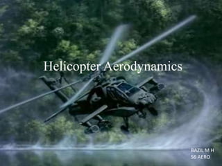Helicopter Aerodynamics
BAZIL M H
S6 AERO
 