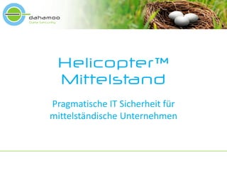 Helicopter™
 Mittelstand
Pragmatische IT Sicherheit für
mittelständische Unternehmen
 