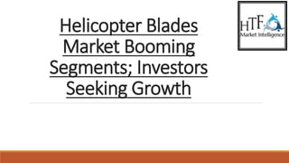 Helicopter Blades
Market Booming
Segments; Investors
Seeking Growth
 