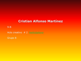 Cristian Alfonso Martínez 9-B Acto creativo# 2 helicóptero    Grupo 8 