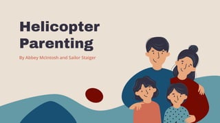 Helicopter
Parenting
By Abbey McIntosh and Sailor Staiger
 
