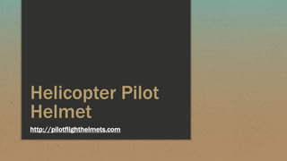 Helicopter Pilot
Helmet
http://pilotflighthelmets.com
 
