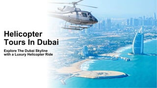 Helicopter
Tours In Dubai
Explore The Dubai Skyline
with a Luxury Helicopter Ride
 