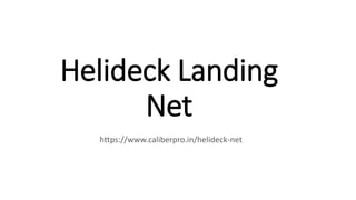 Helideck Landing
Net
https://www.caliberpro.in/helideck-net
 