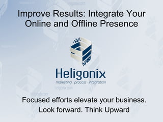 Improve Results: Integrate Your Online and Offline Presence Focused efforts elevate your business. Look forward. Think Upward 