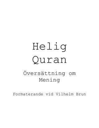 Helig
Quran
Översättning om
Mening
Formaterande vid Vilhelm Brun
 