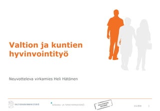 2.6.2016 1
Valtion ja kuntien
hyvinvointityö
Neuvotteleva virkamies Heli Hätönen
 