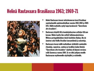 Helinä Rautavaara Brasiliassa 1963; 1969-71
                     •   Helinä Rautavaara kuvasi arkistokameran kuvat Brasili...