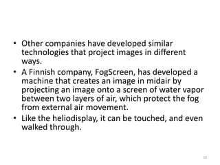 • Other companies have developed similar
  technologies that project images in different
  ways.
• A Finnish company, FogS...