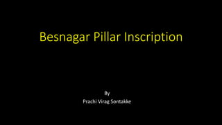 Besnagar Pillar Inscription
By
Prachi Virag Sontakke
 