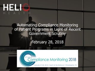 Automating Compliance Monitoring
of Patient Programs in Light of Recent
Government Scrutiny
February 28, 2018
 