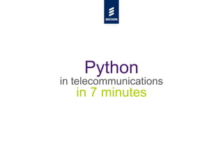 Python
in telecommunications
   in 7 minutes
 