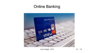 Amir Sedighi - 2015 10 /
Online Banking
30
 