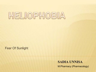 Fear Of Sunlight
SADIA UNNISA
M.Pharmacy (Pharmacology)
 