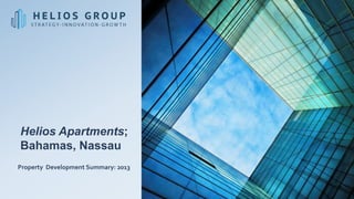 Helios Apartments;
Bahamas, Nassau
Property Development Summary: 2013

 