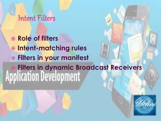  Role of filters
 Intent-matching rules
 Filters in your manifest
 Filters in dynamic Broadcast Receivers
 