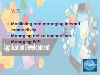  Monitoring and managing Internet
connectivity
 Managing active connections
 Managing WiFi
 