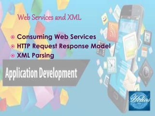  Consuming Web Services
 HTTP Request Response Model
 XML Parsing
 