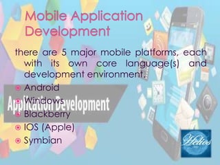 there are 5 major mobile platforms, each
with its own core language(s) and
development environment.
 Android
 Windows
 Blackberry
 IOS (Apple)
 Symbian
 