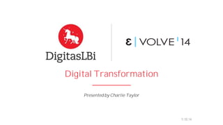 Digital Transformation 
Presented by Charlie Taylor 
11.18.14 
 