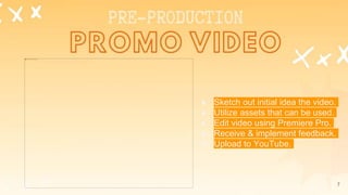 7
● Sketch out initial idea the video.
● Utilize assets that can be used.
● Edit video using Premiere Pro.
● Receive & implement feedback.
● Upload to YouTube.
 